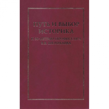 Публицистика, книга Путь и выбор историка. К 80-летию профессора В.В.Шелохаева