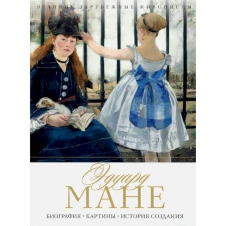 Культура, искусство, книга Эдуард Мане. Биография. Картины. История создания