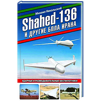 Shahed-136 и другие БПЛА Ирана. Ударные и разведывательные беспилотники Shahed-136 и другие БПЛА Ирана. Ударные и разведывательные беспилотники