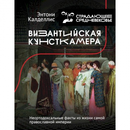 Всемирная история, книга Византийская кунсткамера. Неортодоксальные факты из жизни самой православной империи