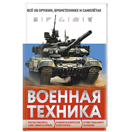 Познавательная литература, книга Военная техника. Всё об оружии, бронетехнике и самолётах