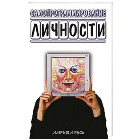 Книги, книга Самопрограммирование личности. Техники настройки сознания и управления личности