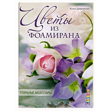 Книги, книга Цветы из фоамирана. Стильные аксессуары