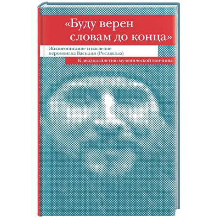 Православие, книга Буду верен словам до конца. Жизнеописание и наследие иеромонаха Василия (Рослякова)