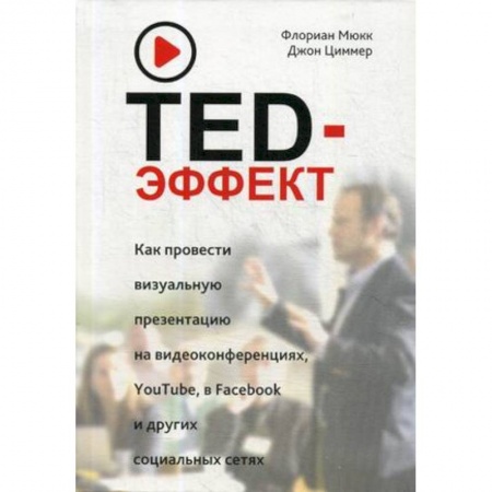 Общественные и гуманитарные науки, книга TED-эффект. Как провести визуальную презентацию на видеоконференциях, YouTube, Facebook и других социальных сетях