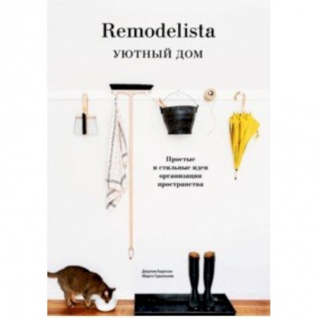 Строительство. Ремонт. Интерьер, книга Remodelista. Уютный дом. Простые и стильные идеи организации пространства