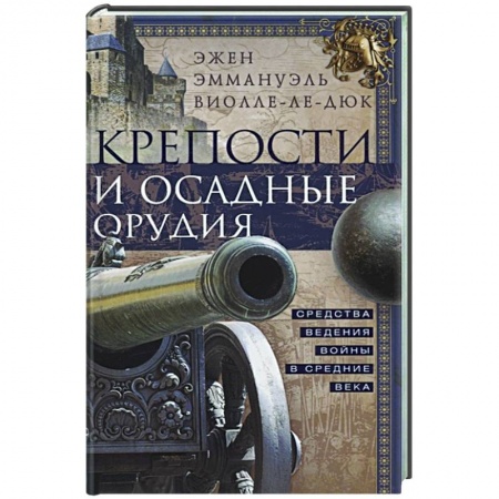 Древний мир и средние века, книга Крепости и осадные орудия. Средства ведения войны в Средние века