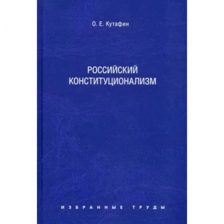 Деловая литература. Право. Психология, книга Избранные труды. В 7 томах. Том 7. Российский конституционализм. Монография