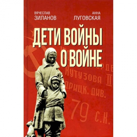 Публицистика, книга Дети войны о войне. 2-е изд., испр.и доп. Зиланов В.К, Луговская А.А.