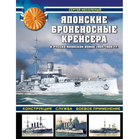 Военное дело. Оружие. Спецслужбы, книга Японские броненосные крейсера в Русско-японской войне 1904-1905 гг. Конструкция, служба, боевое применение