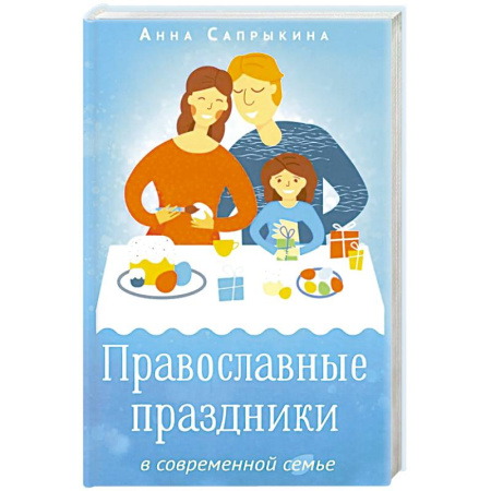 Православие, книга Православные праздники в современной семье: заметки с элементами методического пособия по основам семейной православной культуры. 2-е издание
