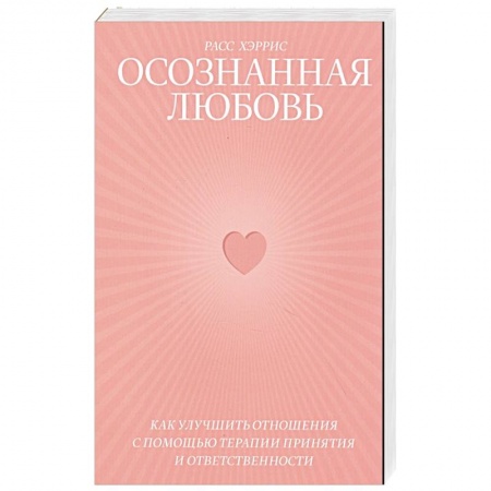 Общественные и гуманитарные науки, книга Осознанная любовь. Как улучшить отношения с помощью терапии принятия и ответственности