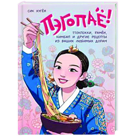 Кухни народов мира, книга Пэгопаё! Ттокпокки, рамён, кимбап и другие рецепты из ваших любимых дорам