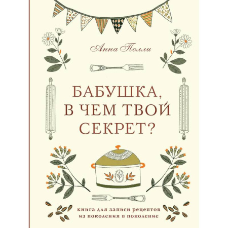 Бабушка, в чем твой секрет? Книга для записи рецептов из поколения в поколение Бабушка, в чем твой секрет? Книга для записи рецептов из поколения в поколение