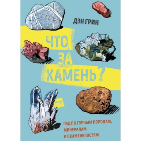 Познавательная литература, книга Что за камень? Гид по горным породам, минералам и окаменелостям