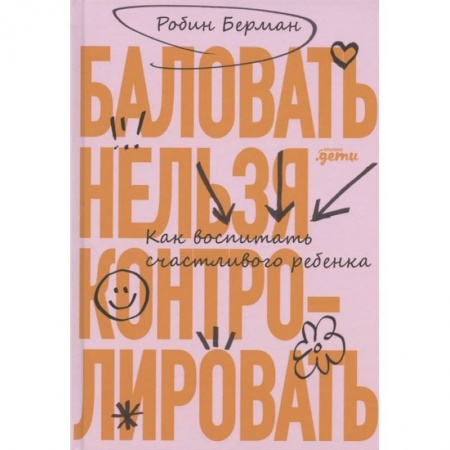 Детская психология, книга Баловать нельзя контролировать: Как воспитать счастливого ребенка