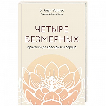 Четыре безмерных. Практики для раскрытия сердца. Четыре безмерных. Практики для раскрытия сердца.