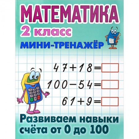 Школьникам и абитуриентам, книга Математика. 2 класс. Мини-тренажёр. Развиваем навыки счета от 0 до 100
