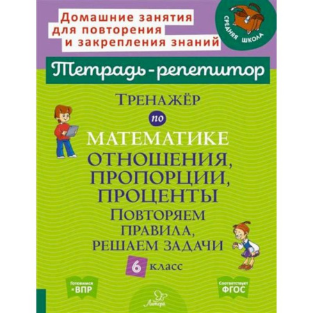 Школьникам и абитуриентам, книга Тренажер по математике: Отношения, пропорции, проценты. Повторяем правила, решаем задачи. 6 класс