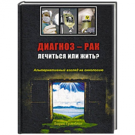 Специальная медицина, книга Диагноз - рак: лечиться или жить? Альтернативный взгляд на онкологию