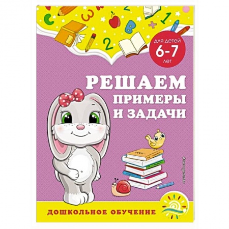 Книги для дошкольников (4-6 лет), книга Решаем примеры и задачи: для детей 6-7 лет