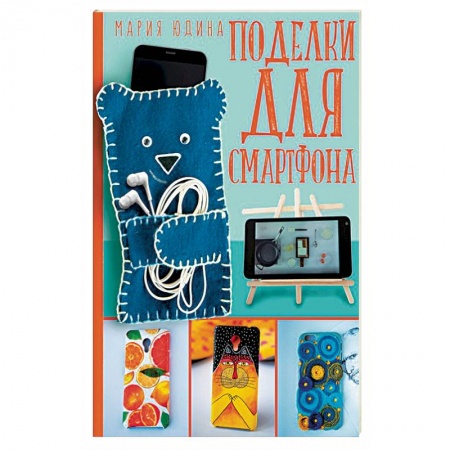 Рукоделие. Творчество, книга Поделки для смартфона