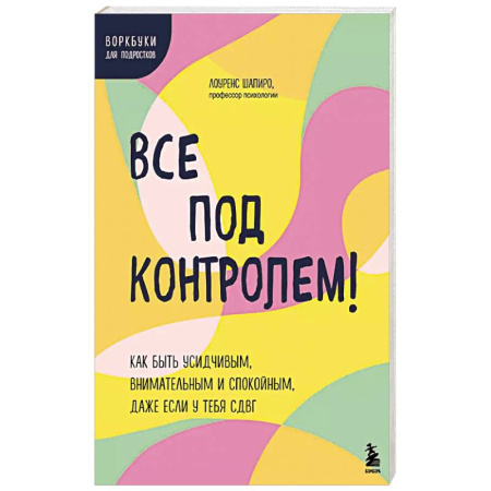 Общественные и гуманитарные науки, книга Все под контролем! Как быть усидчивым, внимательным и спокойным, даже если у тебя СДВГ