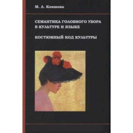 Книги, книга Семантика головного убора в культуре и языке. Костюмный код культуры