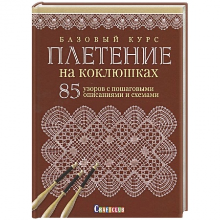 Рукоделие. Творчество, книга Базовый курс. Плетение на коклюшках. 85 узоров с пошаговыми описаниями и схемами