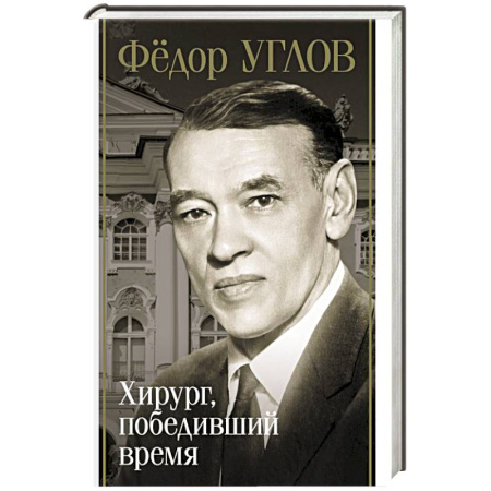 Мемуары, биографии, книга Фёдор Углов. Хирург, победивший время