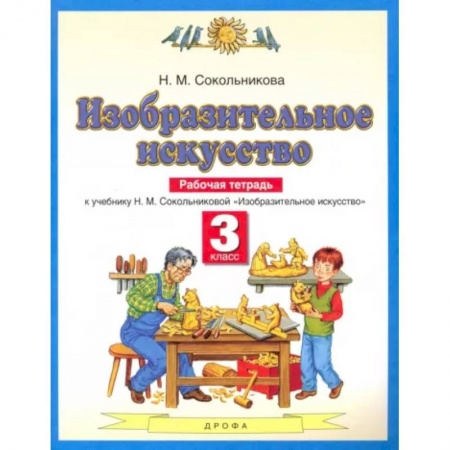 Школьникам и абитуриентам, книга Изобразительное искусство. 3 класс. Рабочая тетрадь к учебнику Н. М. Сокольниковой. ФГОС
