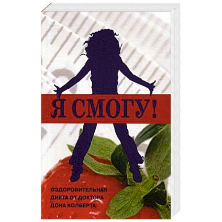 Лечебное питание. Похудание. Диеты, книга Я смогу! Оздоровительная диета от доктора Дона Колберта
