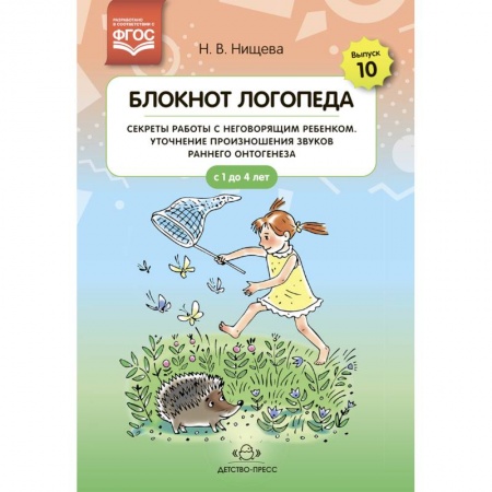 Общественные и гуманитарные науки, книга Блокнот логопеда. Выпуск 10. Секреты работы с неговорящим ребенком. Уточнение произношения звуков раннего онтогенеза. С 1 до 4 лет