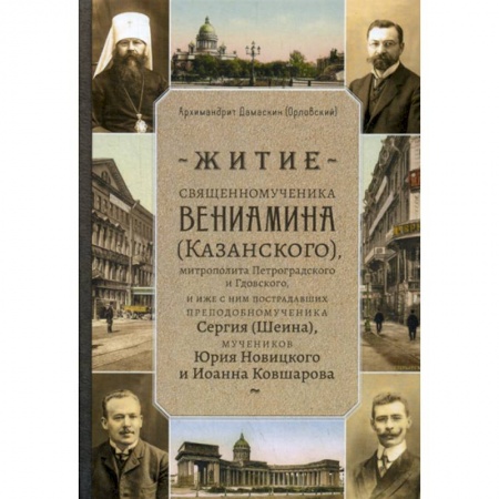 Православие, книга Житие священномученика Вениамина (Казанского) митрополита Петроградского и Гдовского, и иже с ним пострадавших преподобномученика Сергия (Шеина), мучеников Юрия Новицкого и Иоанна Ковшарова