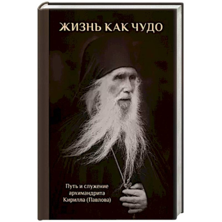 Православие, книга Жизнь как чудо. Путь и служение архимандрита Кирилла (Павлова)