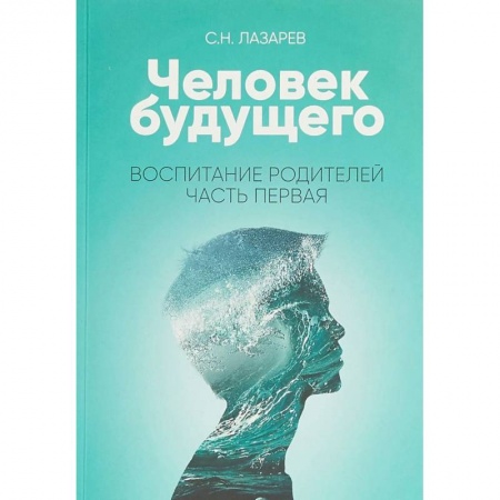 Книги для родителей, книга Человек будущего. Воспитание родителей. Часть I