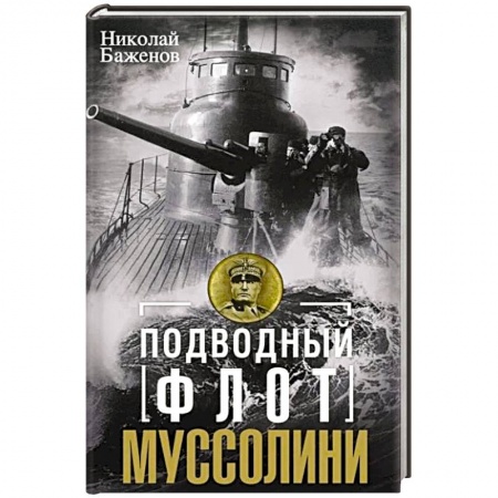 Военное дело. Оружие. Спецслужбы, книга Подводный флот Муссолини. Итальянские субмарины в битве за Атлантику. 1940—1943