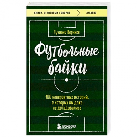 Спорт. Фитнес, книга Футбольные байки: 100 невероятных историй, о которых вы даже не догадывались