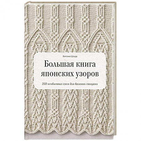 Рукоделие. Творчество, книга Большая книга японских узоров. 260 необычных схем для вязания спицами