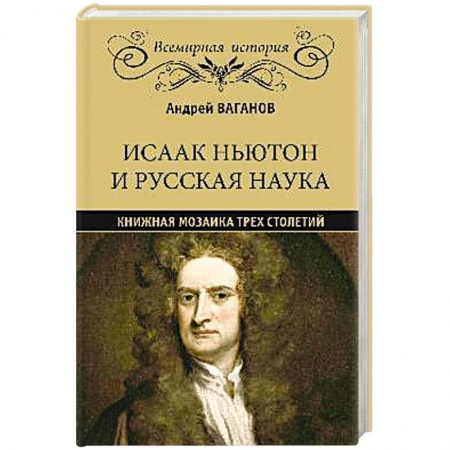 Всемирная история, книга Исаак Ньютон и русская наука. Книжная мозаика трех столетий