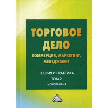Студентам и аспирантам, книга Торговое дело: коммерция, маркетинг, менеджмент. Теория и практика. Том 2. Монография