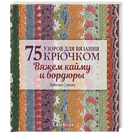 Рукоделие. Творчество, книга 75 узоров для вязания крючком. Вяжем кайму и бордюры