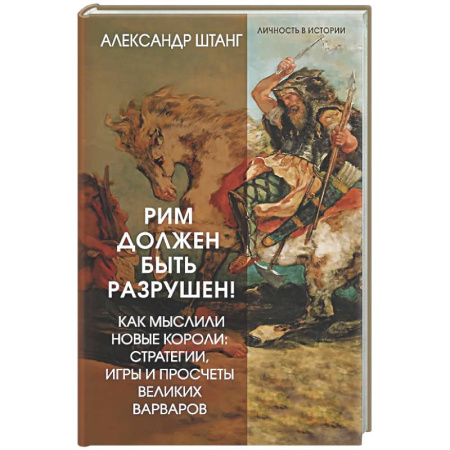 Всемирная история, книга Рим должен быть разрушен! Как мыслили новые короли: стратегии, игры и просчеты великих варваров