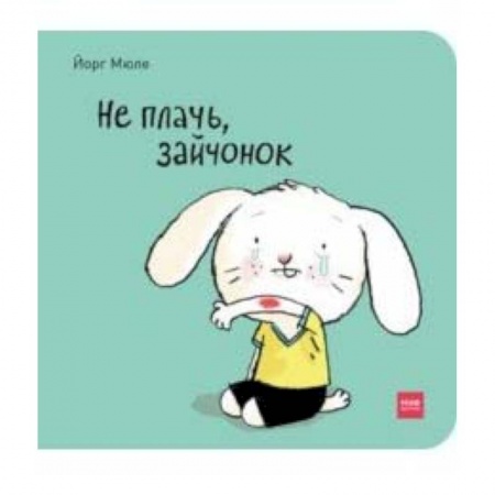 Книги для самых маленьких (0-3 года), книга Не плачь, зайчонок!