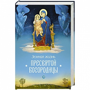 Земная жизнь Пресвятой Богородицы Земная жизнь Пресвятой Богородицы