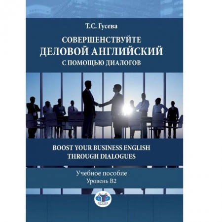 Изучение языков, книга Совершенствуйте деловой английский с помощью диалогов. Boost Your Business English through Dialogues. Учебное пособие. Уровень В2.
