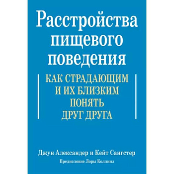 Расстройства пищевого поведения. Как страдающим и их близким понять друг друга Расстройства пищевого поведения. Как страдающим и их близким понять друг друга