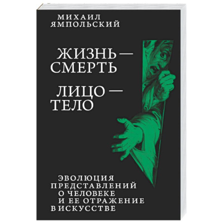 Общественные и гуманитарные науки, книга Жизнь - смерть. Лицо - тело: Эволюция представлений о человеке и ее отражение в искусстве. Идея выставки, которой не было