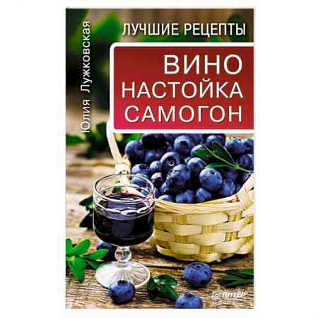 Книги, книга Вино, настойка, самогон. Лучшие рецепты