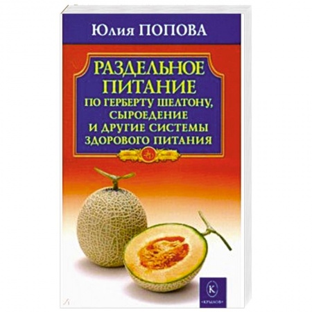 Здоровое и раздельное питание, книга Раздельное питание по Герберту Шелтону, сыроедение и другие системы здорового питания